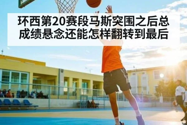 环西第20赛段马斯突围之后总成绩悬念还能怎样翻转到最后